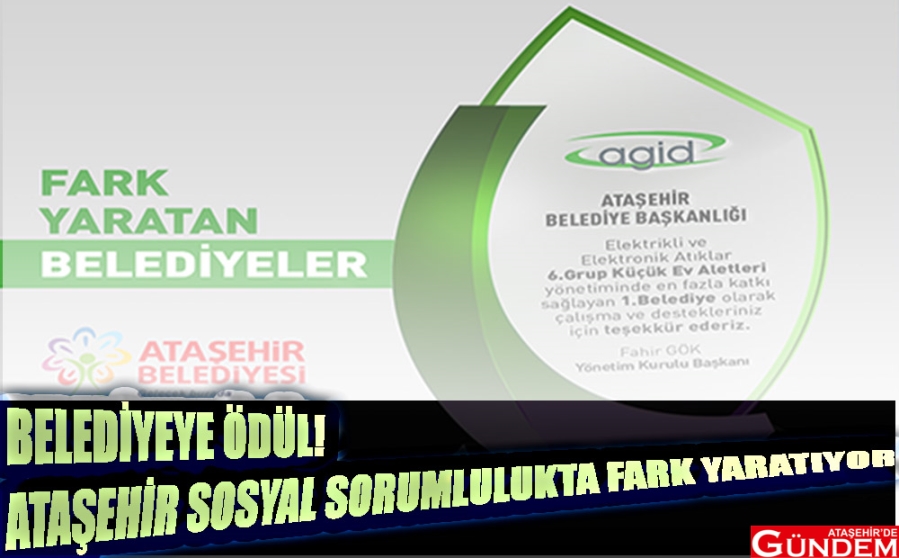 SOSYAL SORUMLULUKTA ÖNCÜ İLÇE: ATAŞEHİR ATIK BİRİNCİ ÖDÜL BELEDİYE ATAŞEHİR DE GÜNDEM